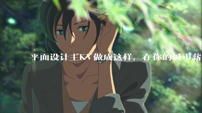 平面设计主KV做成这样，在你的城市薪资一般多少？